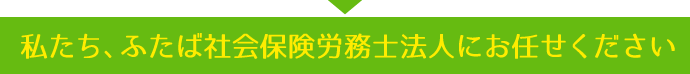 ふたば社会保険労務士法人にお任せください